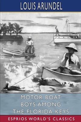 Motor Boat Boys Among the Florida Keys (Esprios Classics): or, The Struggle for the Leadership - Arundel, Louis