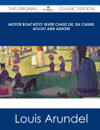 Motor Boat Boys' River Chase Or, Six Chums Afloat and Ashore - The Original Classic Edition