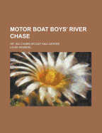 Motor Boat Boys' River Chase; Or, Six Chums Afloat and Ashore