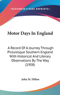 Motor Days In England: A Record Of A Journey Through Picturesque Southern England With Historical And Literary Observations By The Way (1908)