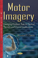 Motor Imagery: Emerging Practices, Role in Physical Therapy & Clinical Implications