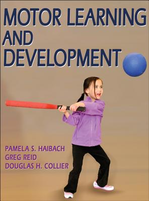 Motor Learning and Development - Haibach, Pamela, and Reid, Greg, and Collier, Douglas