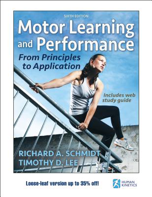 Motor Learning and Performance 6th Edition with Web Study Guide-Loose-Leaf Edition: From Principles to Application - Schmidt, Richard A, and Lee, Timothy D