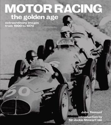 Motor Racing: The Golden Age: Extraordinary Images from 1900 to 1970 - Tennant, John