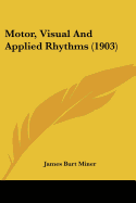 Motor, Visual And Applied Rhythms (1903) - Miner, James Burt