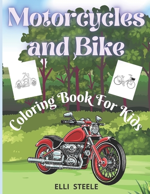 Motorcycles and Bike Coloring Book For Kids: Amazing Motorcycle and Bike Coloring Book for Kids & Teens, Cute Motorcycle Coloring Book with Fun Dirt Bikes Designs Perfect for ages 4 - 8, Gift for Boys and Girls Ages 4-8 - Steele, Elli