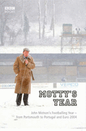 Motty's Year: John Motson's Footballing Year - From Portsmouth to Portugal and Euro 2004 - Motson, John, OBE