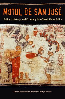 Motul de San Jose: Politics, History, and Economy in a Maya Polity - Foias, Antonia E. (Editor), and Emery, Kitty F. (Editor)