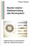 Mouches volantes - Glaskrpertr?bung oder Nervensystem?: Fliegende M?cken als wahrnehmbarer Aspekt des visuellen Nervensystems