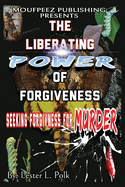 Moufpeez Publishing Presents The Liberating Power of Forgivness: Seeking Forgivness For Murder