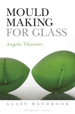 Mould Making for Glass - Thwaites, Angela