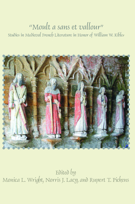 "Moult a sans et vallour": Studies in Medieval French Literature in Honor of William W. Kibler - Wright, Monica L. (Volume editor), and Lacy, Norris J. (Volume editor), and Pickens, Rupert T. (Volume editor)