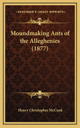 Moundmaking Ants of the Alleghenies (1877)