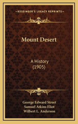 Mount Desert: A History (1905) - Street, George Edward, and Eliot, Samuel Atkins (Editor), and Anderson, Wilbert L (Introduction by)