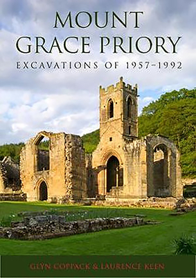 Mount Grace Priory: Excavations of 1957-1992 - Coppack, Glyn (Editor), and Keen, Laurence (Editor)