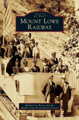 Mount Lowe Railway - Patris, Michael A, and Mount Lowe Preservation Society