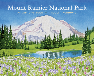 Mount Rainier National Park: An Artist's Tour - Hashimoto, Molly