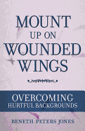 Mount Up on Wounded Wings - Jones, Beneth Peters