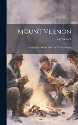 Mount Vernon: Washington's Home And The Nation's Shrine - Wilstach, Paul