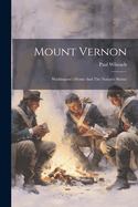 Mount Vernon: Washington's Home And The Nation's Shrine
