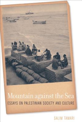 Mountain Against the Sea: Essays on Palestinian Society and Culture - Tamari, Salim