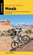 Mountain Biking Moab: More Than 40 of the Area's Greatest Off-Road Bicycle Rides