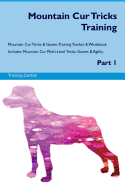 Mountain Cur Tricks Training Mountain Cur Tricks & Games Training Tracker & Workbook. Includes: Mountain Cur Multi-Level Tricks, Games & Agility. Part 1