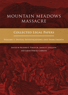 Mountain Meadows Massacre: Collected Legal Papers, Initial Investigations and Indictments