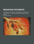 Mountain Pathways; A Study in the Ethics of the Sermon on the Mount, Together with a Revised Translation and Critical Notes