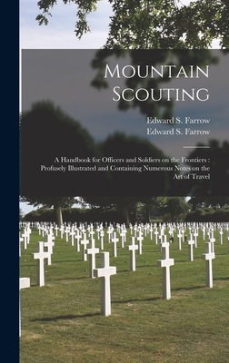 Mountain Scouting: a Handbook for Officers and Soldiers on the Frontiers: Profusely Illustrated and Containing Numerous Notes on the Art of Travel - Farrow, Edward S (Edward Samuel) B (Creator)