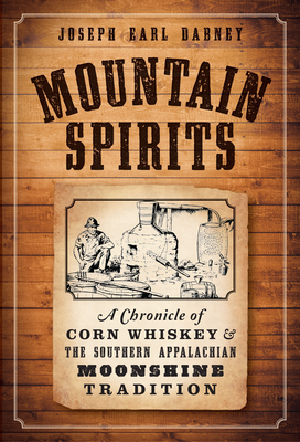 Mountain Spirits:: A Chronicle of Corn Whiskey and the Southern Appalachian Moonshine Tradition - Dabney, Joseph Earl