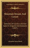 Mountain Stream and Covert: Sketches of Country Life and Sport in England & Scotland: With Illustrations