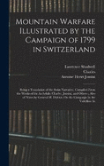 Mountain Warfare Illustrated by the Campaign of 1799 in Switzerland: Being a Translation of the Swiss Narrative, Compiled From the Works of the Archduke Charles, Jomini, and Others; Also of Notes by General H. Dufour, On the Campaign In the Valtelline In