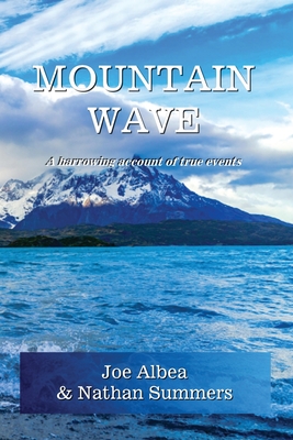 Mountain Wave: A true story of life and death in Alaska - Albea, Joe, and Summers, Nathan