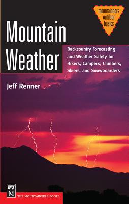 Mountain Weather: Backcountry Forecasting and Weather Safety for Hikers, Campers, Climbers, Skiers, and Snowboarders - Renner, Jeff