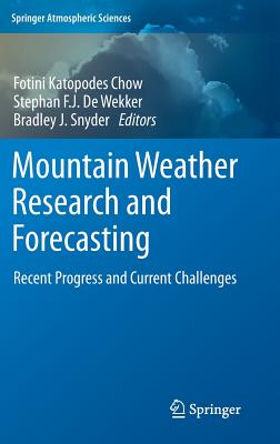 Mountain Weather Research and Forecasting: Recent Progress and Current Challenges - Chow, Fotini K. (Editor), and De Wekker, Stephan F.J. (Editor), and Snyder, Bradley J. (Editor)