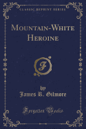 Mountain-White Heroine (Classic Reprint)