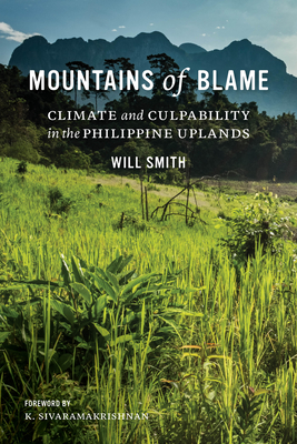Mountains of Blame: Climate and Culpability in the Philippine Uplands - Smith, Will, and Sivaramakrishnan, K (Editor)