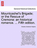 Mountcashel's Brigade; Or the Rescue of Cremona: An Historical Romance. ... Fifth Edition. - Halpine, Charles Graham