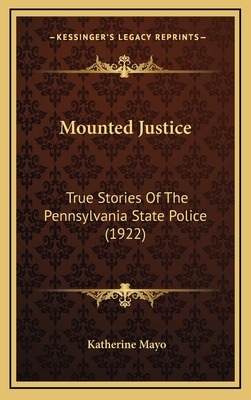 Mounted Justice: True Stories of the Pennsylvania State Police (1922) - Mayo, Katherine