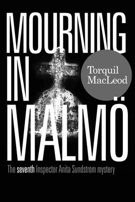 Mourning in Malmo: The seventh Inspector Anita Sundstrom mystery - MacLeod, Torquil