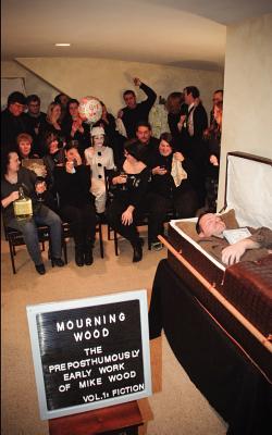 Mourning Wood: The Preposthumously Early Work of Mike Wood - Wood, Mike