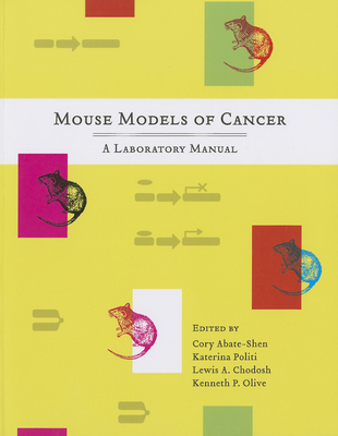 Mouse Models of Cancer: A Laboratory Manual - Abate-Shen, Cory, and Politi, Katerina, and Chodosh, Lewis