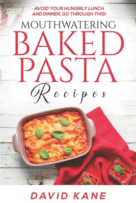 Mouthwatering Baked Pasta Recipes: Avoid your hungrily lunch and dinner, go through this! - Kane, David