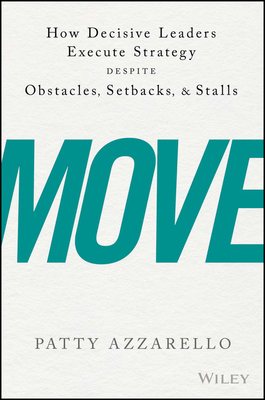 Move: How Decisive Leaders Execute Strategy Despite Obstacles, Setbacks, and Stalls - Azzarello, Patty