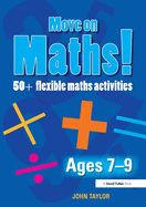 Move on Maths! Ages 7-9: 50+ Flexible Maths Activities