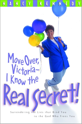 Move Over Victoria-I Know the Real Secret!: Surrendering the Lies That Bind You to the God Who Frees You - Kennedy, Nancy