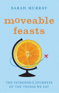 Moveable Feasts: The Incredible Journeys of the Things We Eat