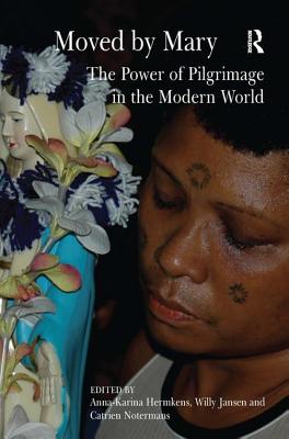 Moved by Mary: The Power of Pilgrimage in the Modern World - Jansen, Willy, and Hermkens, Anna-Karina (Editor)