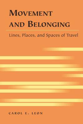 Movement and Belonging: Lines, Places, and Spaces of Travel - Siegel, Kristi, and Leon, Carol E